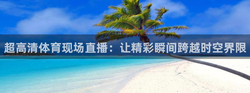 超高清体育现场直播：让精彩瞬间跨越时空界限